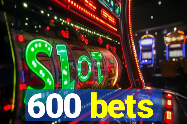 600 bets